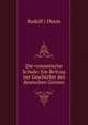 Die romantische Schule: Ein Beitrag zur Geschichte des deutschen Geistes, Rudolf ( Haym 
