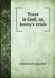 Trust in God; or, Jenny's trials, Catherine Douglas Bell 