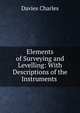 Elements of Surveying and Levelling: With Descriptions of the Instruments ., Davies Charles 
