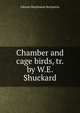 Chamber and cage birds, tr. by W.E. Shuckard, Johann Matthaeus Bechstein 
