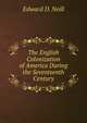 The English Colonization of America During the Seventeenth Century, Edward D. Neill 