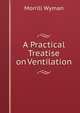 A Practical Treatise on Ventilation, Morrill Wyman 