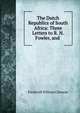 The Dutch Republics of South Africa: Three Letters to R. N. Fowler, and ., Frederick William Chesson 