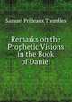Remarks on the Prophetic Visions in the Book of Daniel, Samuel Prideaux Tregelles 
