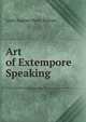 Art of Extempore Speaking ., Louis Eugene Marie Bautain 