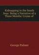 Kidnapping in the South Seas: Being a Narrative of a Three Months' Cruise of ., George Palmer 