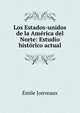 Los Estados-unidos de la America del Norte: Estudio historico actual., Emile Jonveaux 