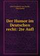 Der Humor im Deutschen recht: 2te Aufl., Otto Friedrich von Gierke, Otto Gierke 