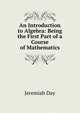 An Introduction to Algebra: Being the First Part of a Course of Mathematics, Jeremiah Day 
