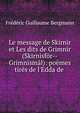 Le message de Skirnir et Les dits de Grimnir (Skirnisf?r--Grimnism?l): po?mes tir?s de l'Edda de ., Frederic Guillaume Bergmann 