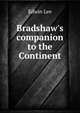 Bradshaw's companion to the Continent, Edwin Lee 