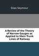A Review of the Theory of Narrow Gauges as Applied to Main Trunk Lines of Railway, Silas Seymour 