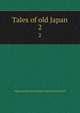 Tales of old Japan. 2, Redesdale, Algernon Bertram Freeman-Mitford, Baron, 1837-1916 