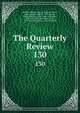 The Quarterly Review. 130, William Gifford , George Walter Prothero, John Gibson Lockhart, John Murray , Whitwell Elwin, John Taylor Coleridge , Rowland Edmund Prothero Ernle, William Macpherson, William Smith 