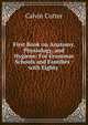First Book on Anatomy, Physiology, and Hygiene: For Grammar Schools and Families : with Eighty ., Calvin Cutter 