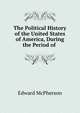 The Political History of the United States of America, During the Period of ., Edward McPherson 