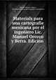 Materials para una cartografie mexicana por el ingeniero Lic. Manuel Orozco y Berra. Edicion ., Manuel Orozco y Berra , Sociedad Mexicana de Geograf?a y Estad?stica 