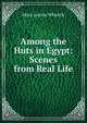 Among the Huts in Egypt: Scenes from Real Life, Mary Louisa Whately 