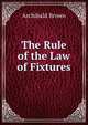 The Rule of the Law of Fixtures, Archibald Brown 