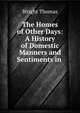 The Homes of Other Days: A History of Domestic Manners and Sentiments in ., Thomas Wright 