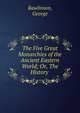 The Five Great Monarchies of the Ancient Eastern World; Or, The History ., Rawlinson, George 