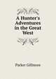 A Hunter's Adventures in the Great West, Gillmore Parker 