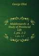 Middlemarch: A Study of Provincial Life. 1, pts. 1-2, George Eliot 