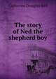 The story of Ned the shepherd boy, Catherine Douglas Bell 