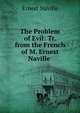 The Problem of Evil: Tr. from the French of M. Ernest Naville ., Ernest Naville 