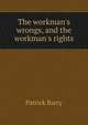 The workman's wrongs, and the workman's rights, Patrick Barry 