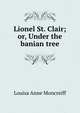 Lionel St. Clair; or, Under the banian tree, Louisa Anne Moncreiff 
