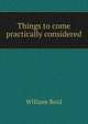 Things to come practically considered, William Reid 