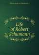 Life of Robert Schumann, Wilhelm Joseph von Wasielewski, ( 