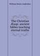 The Christian ?sop: ancient fables teaching eternal truths, William Henry Anderdon 