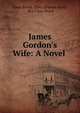 James Gordon's Wife: A Novel ., Carey Brock, Ellen Clutton-Brock, Mrs Carey Brock 
