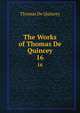 The Works of Thomas De Quincey. 16, Thomas de Quincey 