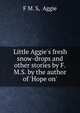 Little Aggie's fresh snow-drops and other stories by F.M.S. by the author of 'Hope on'., F M. S, Aggie 