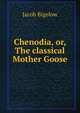Chenodia, or, The classical Mother Goose, Jacob Bigelow 