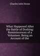 What Happened After the Battle of Dorking: Reminiscences of a Volunteer. Being an Account of the ., Charles John Stone 