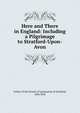 Here and There in England: Including a Pilgrimage to Stratford-Upon-Avon, Fellow of the Society of antiquaries of Scotland, John Dick 