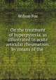 On the treatment of hyperpyrexia, as illlustrated in acute articular rheumatism, by means of the ., Wilson Fox 