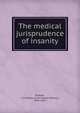 The medical jurisprudence of insanity, Browne, J. H. Balfour (John Hutton Balfour), 1845-1921 