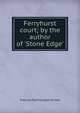 Ferryhurst court; by the author of 'Stone Edge'., Frances Parthenope Verney 