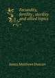 Fecundity, fertility , sterility and allied topics, James Matthews Duncan 