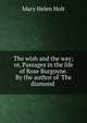 The wish and the way; or, Passages in the life of Rose Burgoyne. By the author of 'The diamond ., Mary Helen Holt 