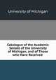 Catalogue of the Academic Senate of the University of Michigan, and of Those who Have Received ., University of Michigan 