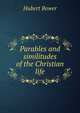Parables and similitudes of the Christian life, Hubert Bower 