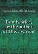 Family pride, by the author of 'Olive Varcoe'., Frances Eliza Millett Notley 