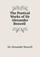 The Poetical Works of Sir Alexander Boswell ., Sir Alexander Boswell 
