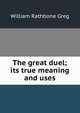 The great duel; its true meaning and uses, William Rathbone Greg 